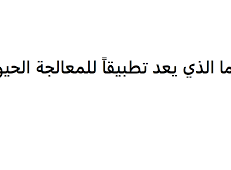 ما الذي يعد تطبيقًا للمعالجة الحيوية