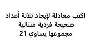 اكتب معادلة لإيجاد ثلاثة أعداد صحيحة فردية متتالية مجموعها يساوي 21